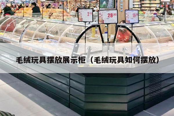 毛絨玩具擺放展示柜（毛絨玩具如何擺放）