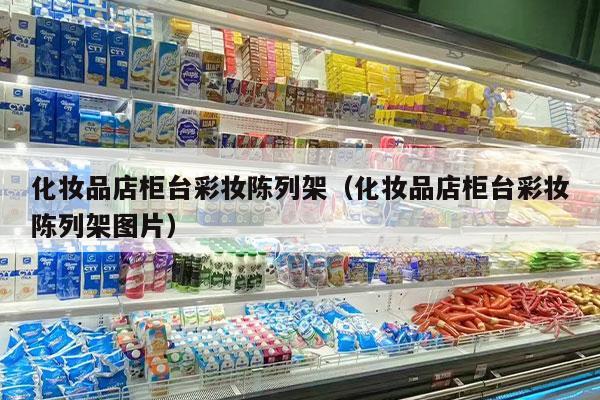 化妝品店柜臺彩妝陳列架（化妝品店柜臺彩妝陳列架圖片）